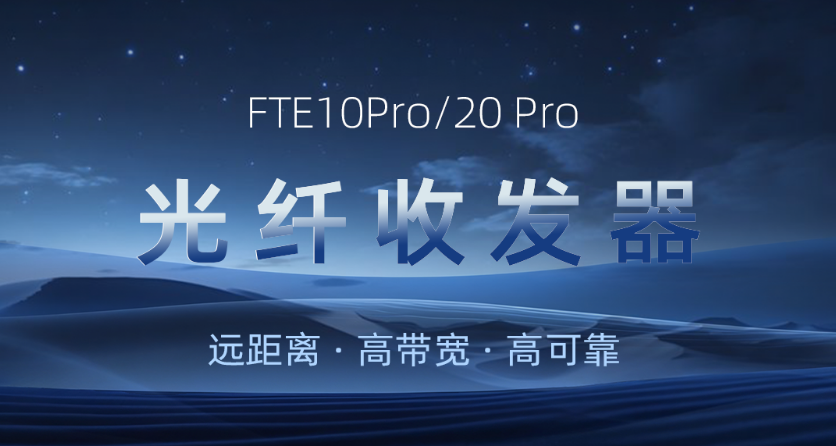 主备护航，远距无忧：FTE10Pro/20Pro光纤收发器新品颁布